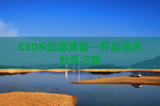 CSDN创建博客—开启技术分享之旅